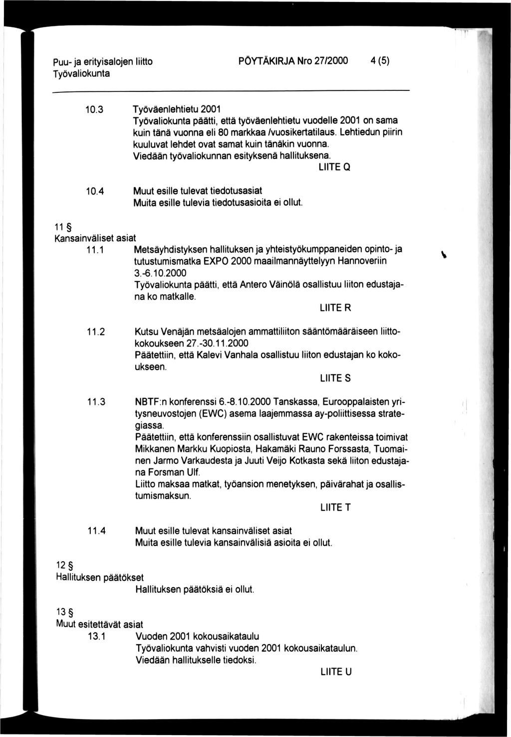Puu-ja erityisalojen liitto PÖYTÄKIRJA Nro 27/2000 4 (6) 10.3 Työväenlehtietu 2001 päätti, että työväenlehtietu vuodelle 2001 on sama kuin tänä vuonna eli 80 markkaa /vuosikertatilaus.