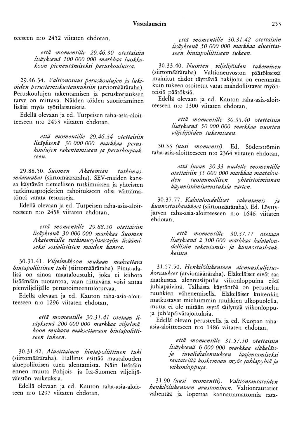 Vastalauseita 253 teeseen n:o 2452 viitaten ehdotan, että momentzl/e 29.46.30 otettazsun lisäyksenä 100 000 000 markkaa luokkakoon pienentämiseksi peruskouluissa. 29.46.34.