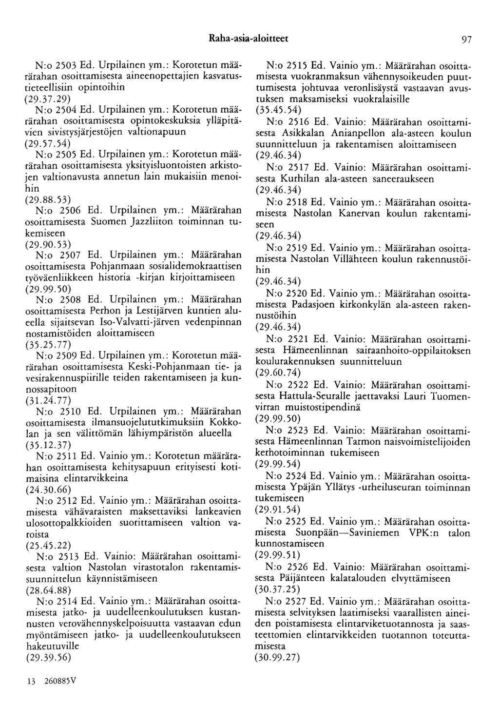 Raha-asia-aloitteet 97 N:o 2503 Ed. Urpilainen ym.: Korotetun määrärahan osoittamisesta aineenopettajien kasvatustieteellisiin opintoihin (29.37.29) N:o 2504 Ed. Urpilainen ym.: Korotetun määrärahan osoittamisesta opintokeskuksia ylläpitävien sivistysjärjestöjen valtionapuun (29.
