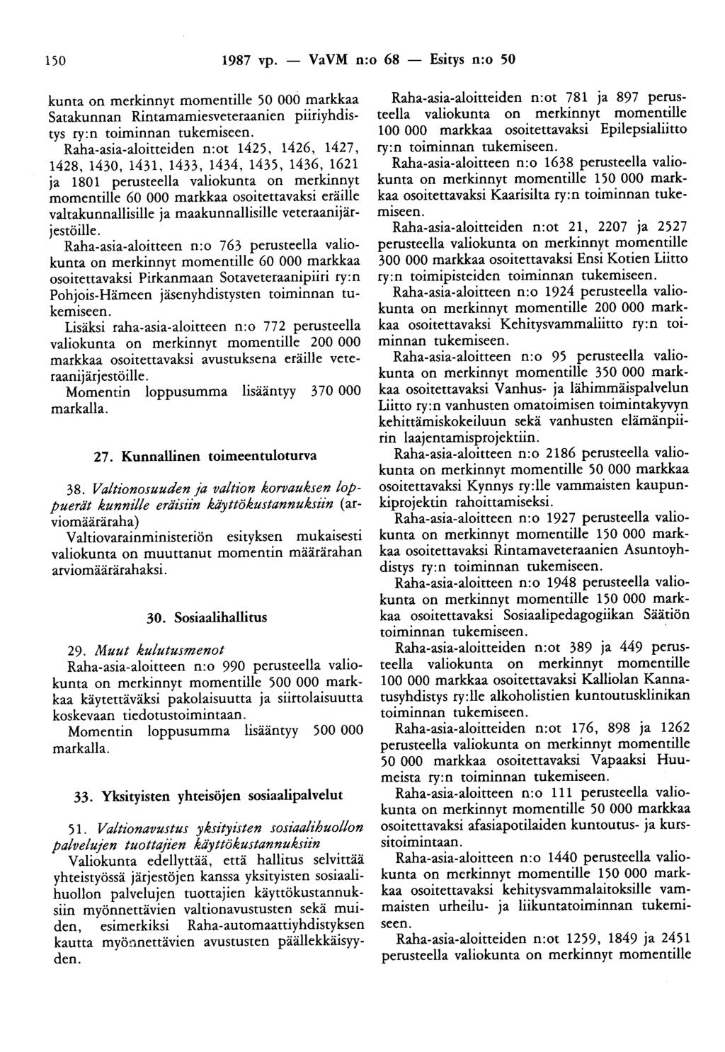 150 1987 vp. - VaVM n:o 68 - Esitys n:o 50 kunta on merkinnyt momentille 50 000 markkaa Satakunnan Rintamamiesveteraanien piiriyhdistys ry:n toiminnan tukemiseen.