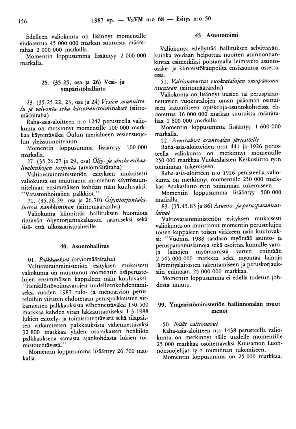 156 1987 vp. - VaVM n:o 68 - Esitys n:o 50 Edelleen valiokunta on lisännyt momentille ehdotettua 45 000 000 markan suuruista määrärahaa 2 000 000 markalla.