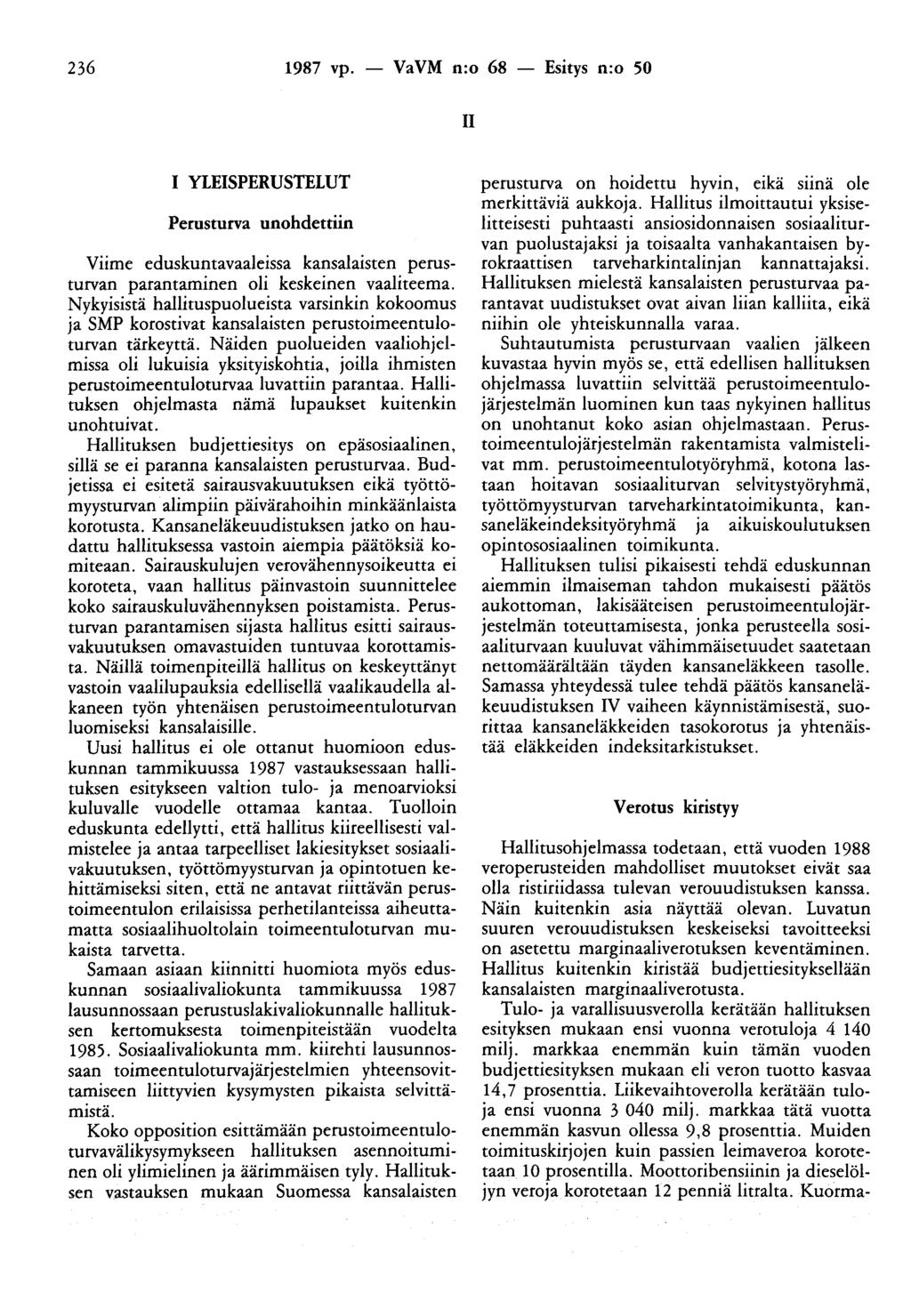 236 1987 vp. - VaVM n:o 68 - Esitys n:o 50 II 1 YLEISPERUSTELUT Perusturva unohdettiin Viime eduskuntavaaleissa kansalaisten perusturvan parantaminen oli keskeinen vaaliteema.