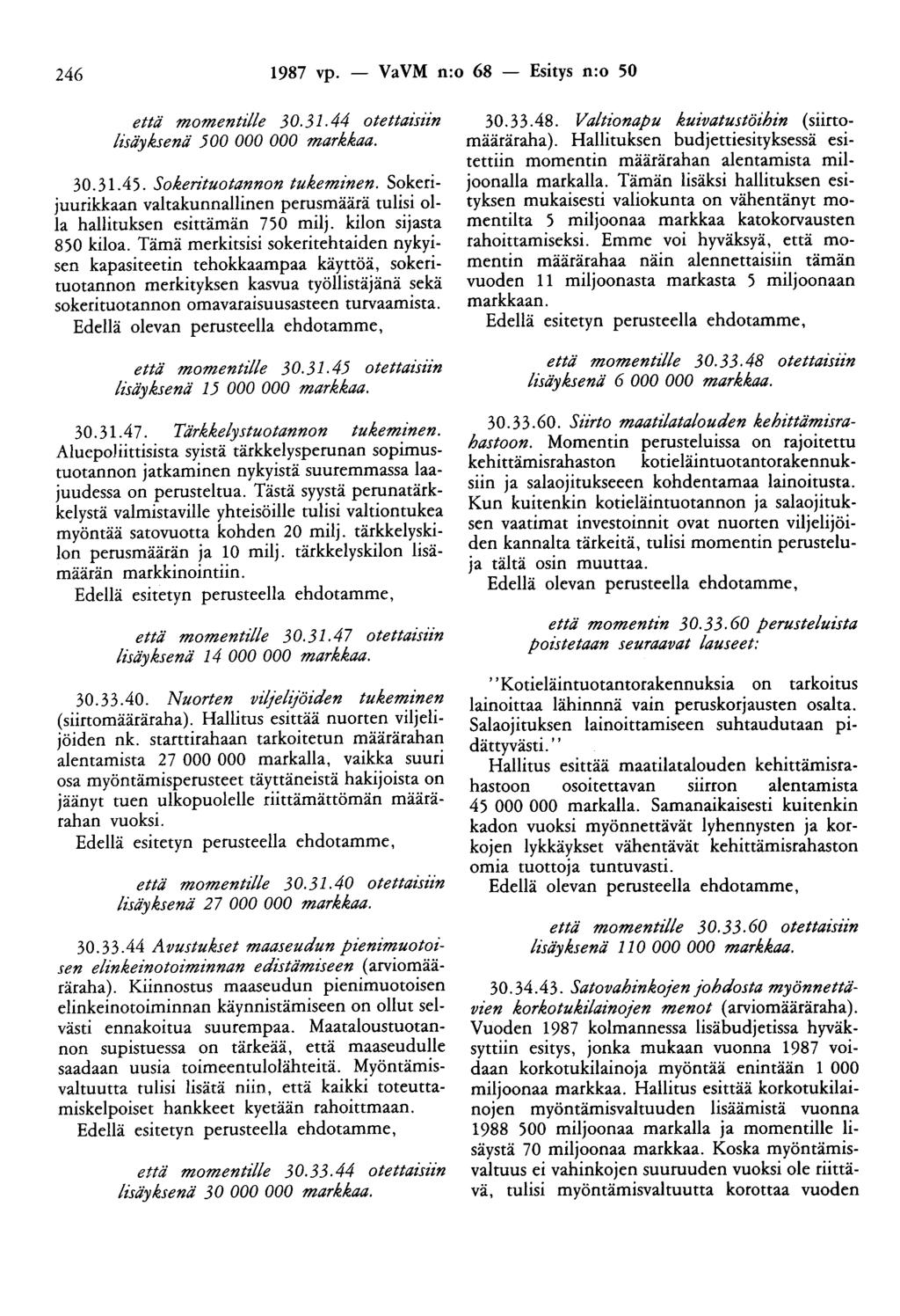 246 1987 vp. - VaVM n:o 68 - Esitys n:o 50 että momenttlle 30. 31.44 otettaisiin lisäyksenä 500 000 000 markkaa. 30.31.45. Sokerituotannon tukeminen.