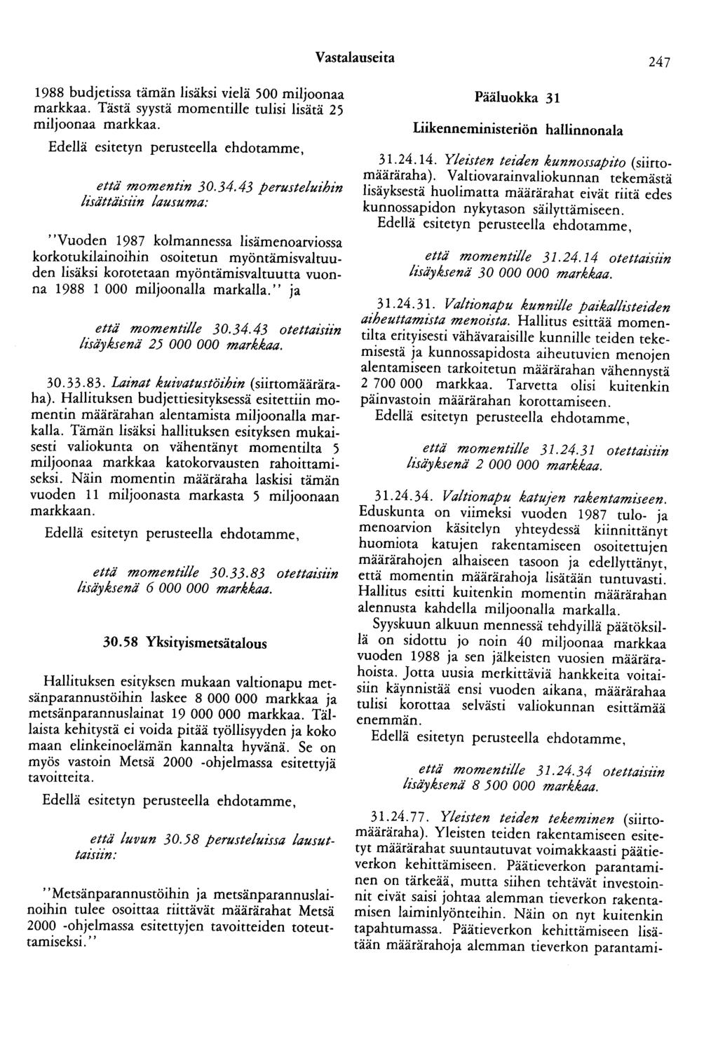 Vastalauseita 247 1988 budjetissa tämän lisäksi vielä 500 miljoonaa markkaa. Tästä syystä momentille tulisi lisätä 25 miljoonaa markkaa. Edellä esitetyn perusteella ehdotamme, että momentin 30.34.