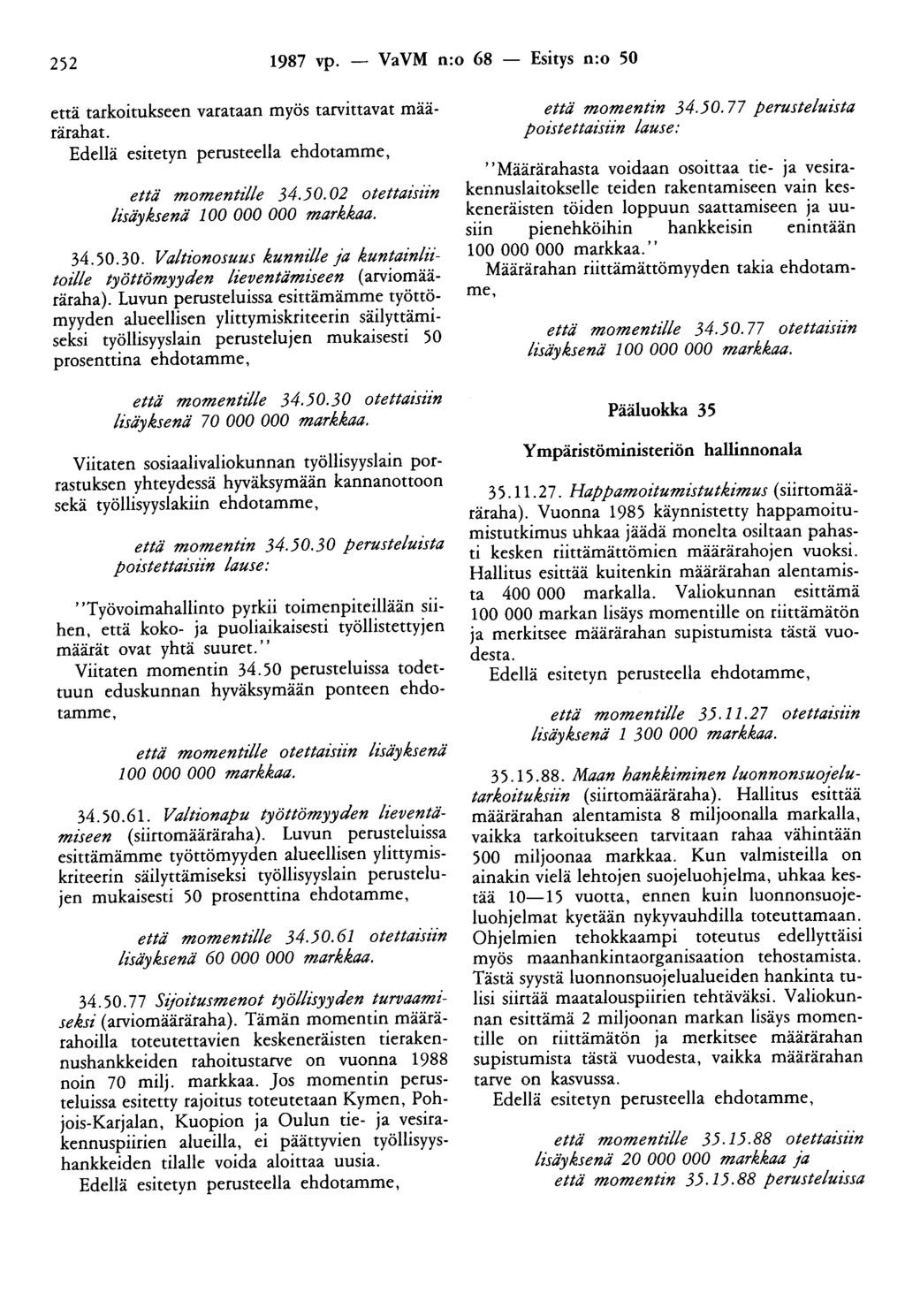 252 1987 vp. - VaVM n:o 68 - Esitys n:o 50 että tarkoitukseen varataan myös tarvittavat määrärahat. Edellä esitetyn perusteella ehdotamme, että momentille 34.50. 02 otettaisiin lisäyksenä 100 000 000 markkaa.