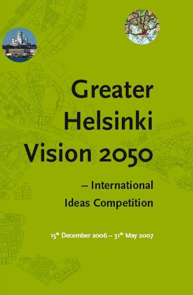 Greater Helsinki Vision 2050 -ideakilpailu vuonna 2007 Tavoitteena Helsingin seudun visio vuodelle 2050 Järjestäjät: 14 Helsingin seudun kuntaa yhdessä ympäristöministeriön kanssa Avoin
