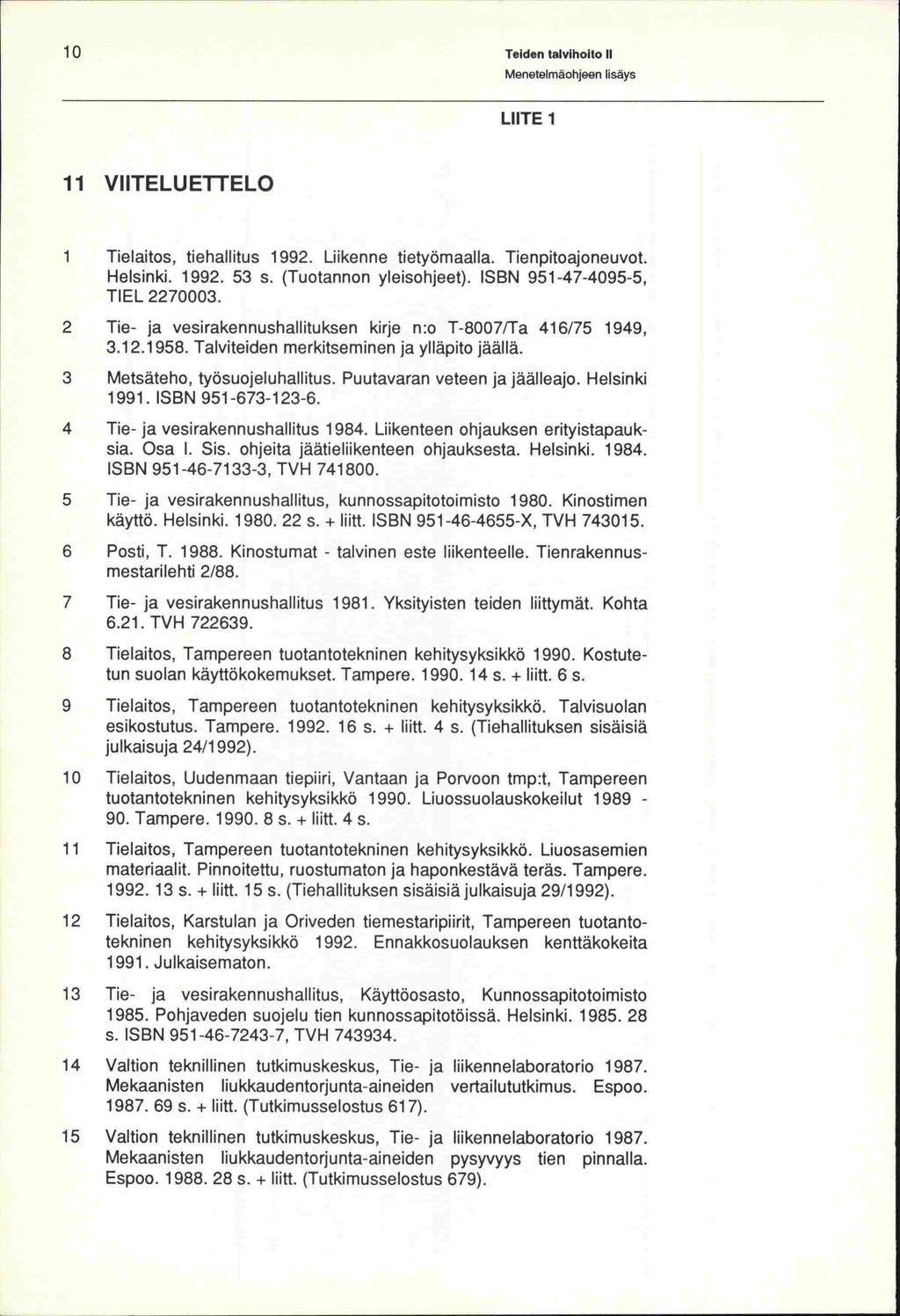 10 Teiden talviholto II LIITE 1 11 VIITELUETTELO 1 Tielaitos, tiehallitus 1992. Liikenne tietyömaalla. Tienpitoajoneuvot. Helsinki. 1992. 53 s. (Tuotannon yleisohjeet).