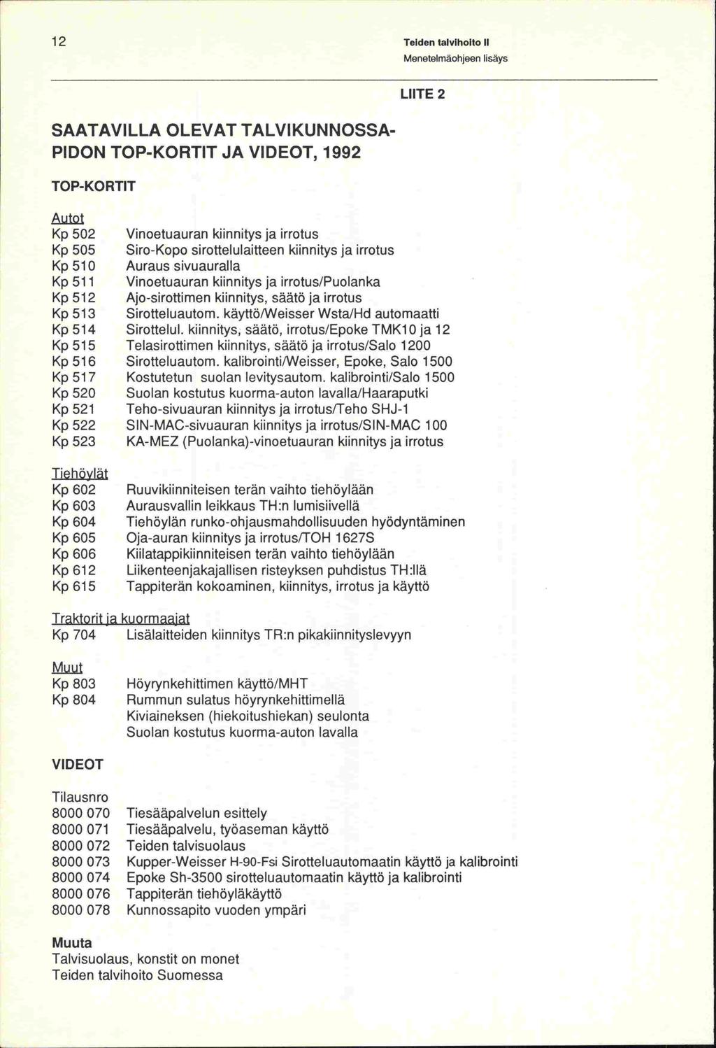 12 Teiden talvihoito Ii SAATAVILLA OLEVAT TALVIKUNNOSSA- PIDON TOP-KORTIT JA VIDEOT, 1992 TOP-KORTIT LIITE 2 Autot Kp 502 Vinoetuauran kiinnitys ja irrotus Kp 505 Siro-Kopo sirottelulaitteen