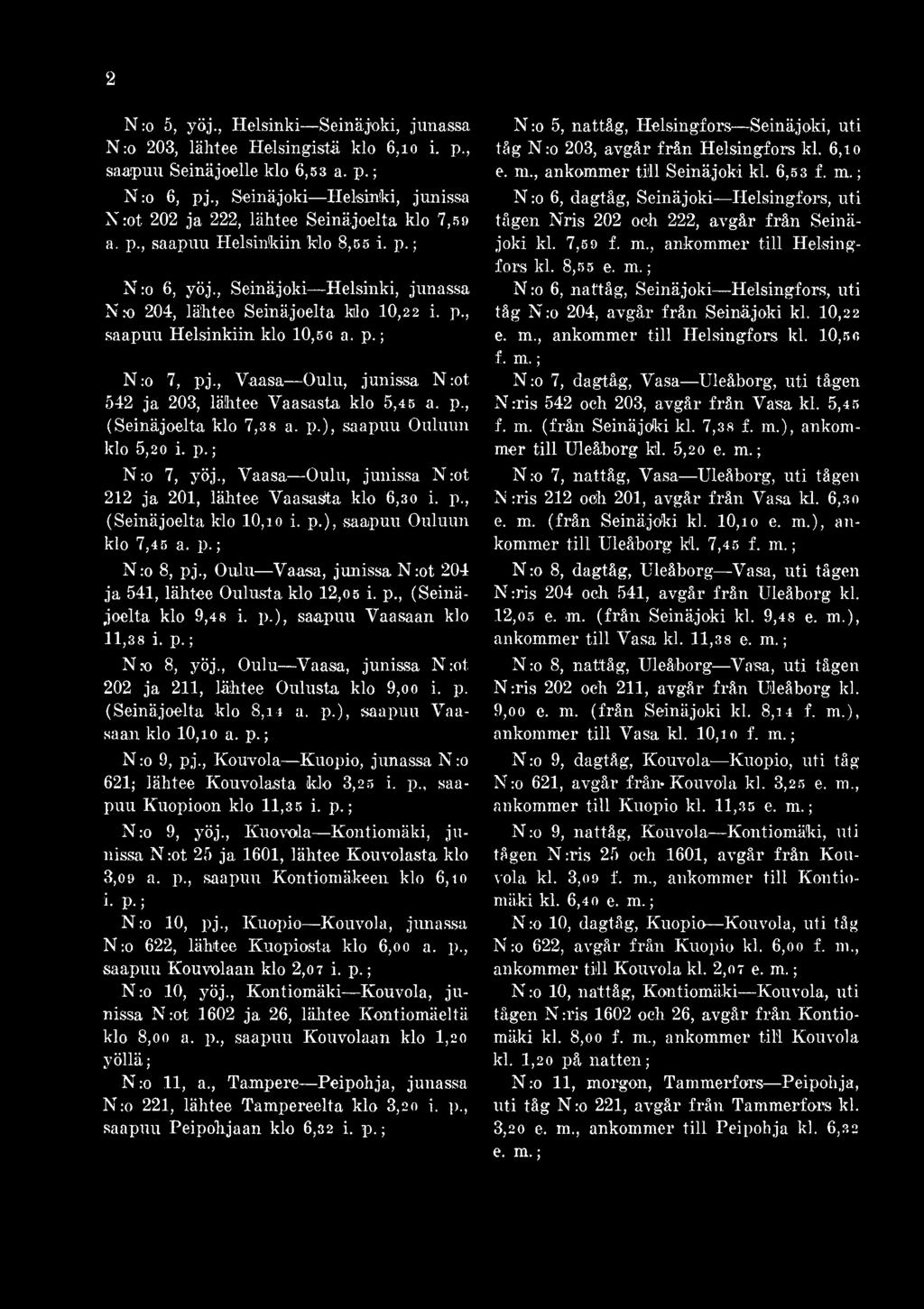 , Oulu Vaasa, junissa N :ot 204 ja 541, lähtee Oulusta klo 12,05 i. p., (Seinäjoelta klo 9,48 i. p.), saapuu Vaasaan klo 11,38 i. p.; N ro 8, yöj.