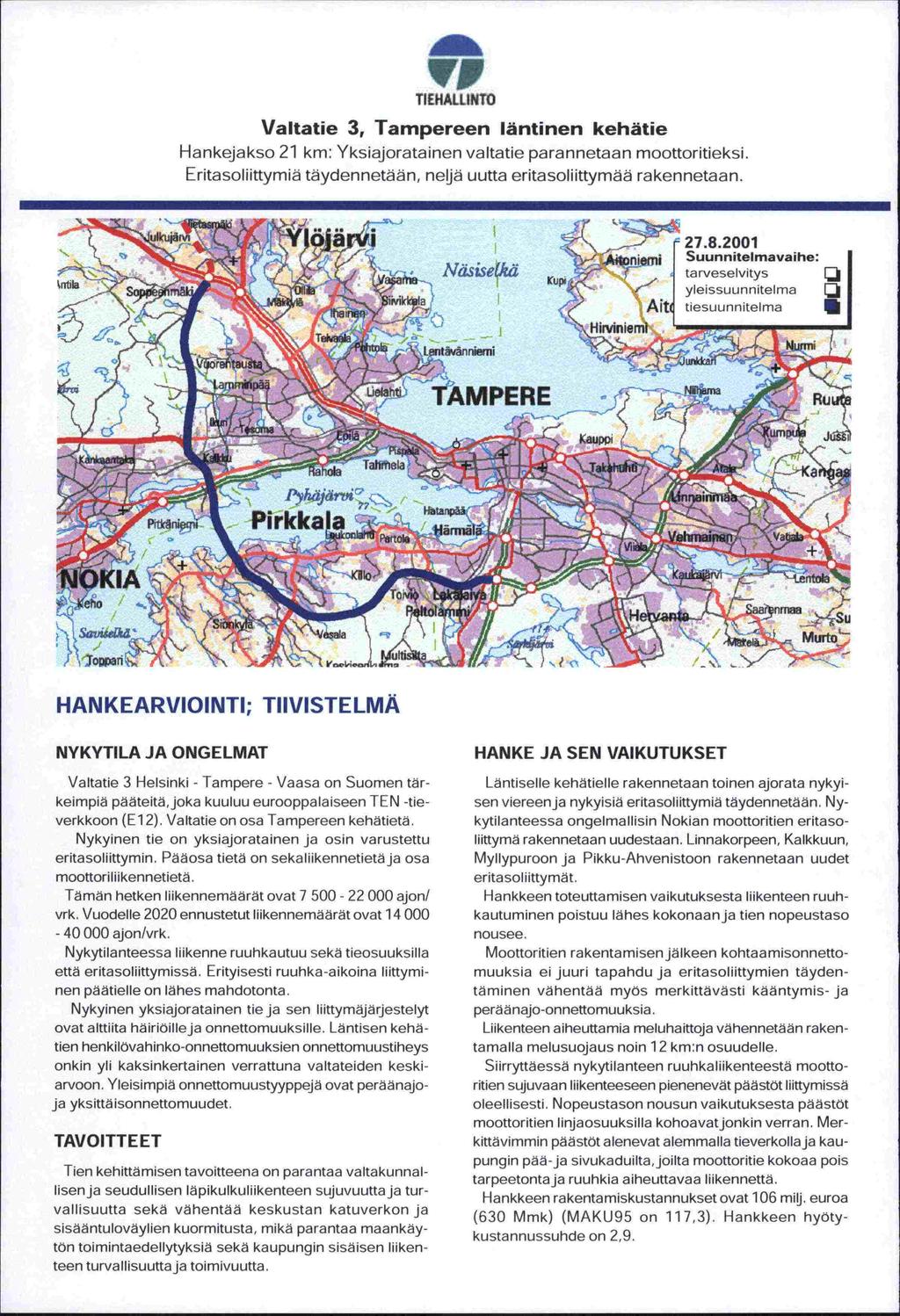 ,rp TIEHALLINTO Valtatie 3, Tampereen läntinen kehätie Hankejakso 21 km: Yksiajoratainen valtatie parannetaan moottoritieksi. Eritasoliittymiä täydennetään, neljä uutta eritasoliittymää rakennetaan.