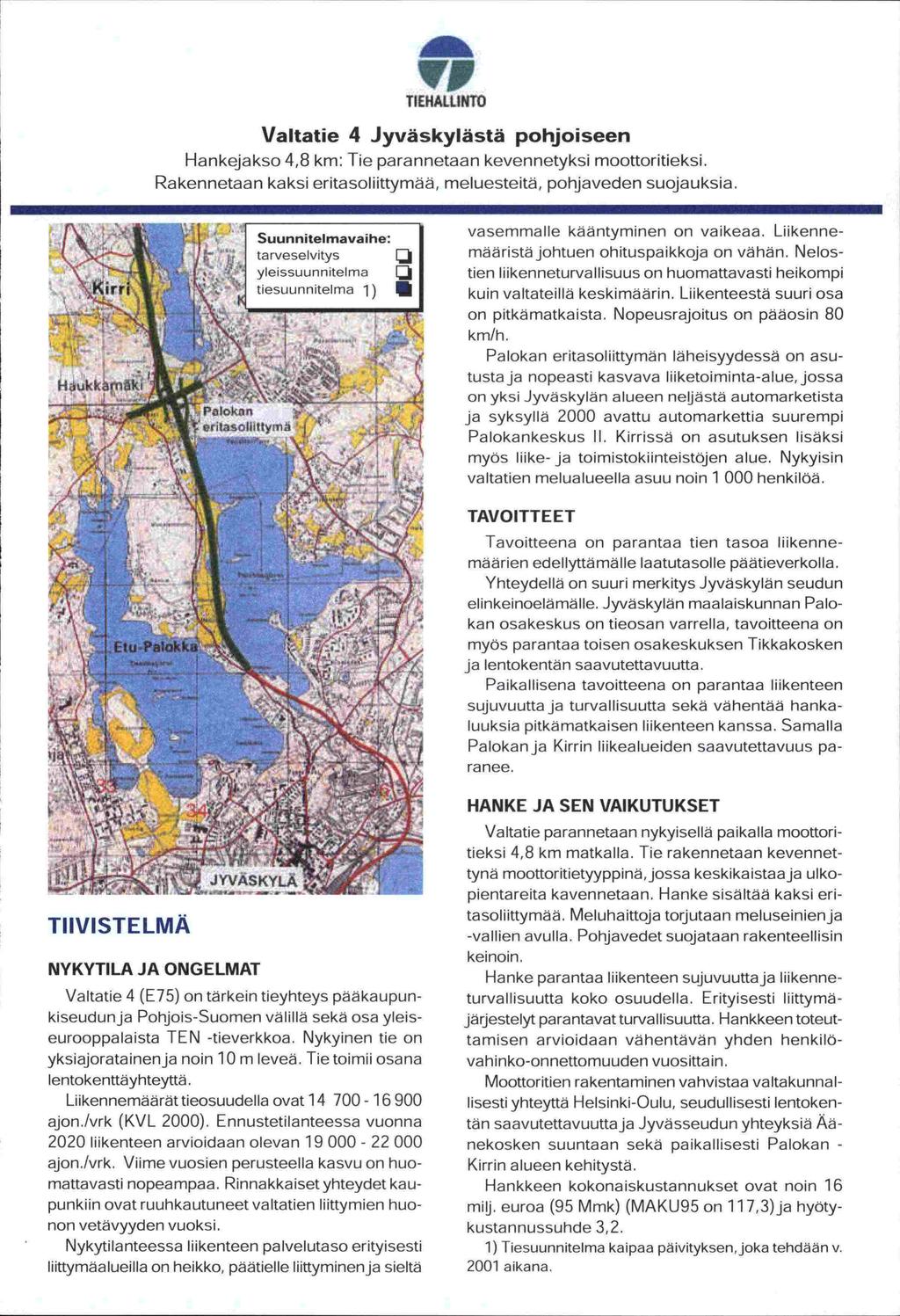 'VI TIEHALUNTO Valtatie 4 Jyväskylästä pohjoiseen Hankejakso 4,8 km: Tie parannetaan kevennetyksi moottoritieksi. Rakennetaan kaksi eritasoliittymää, meluesteitä, pohjaveden suojauksia.