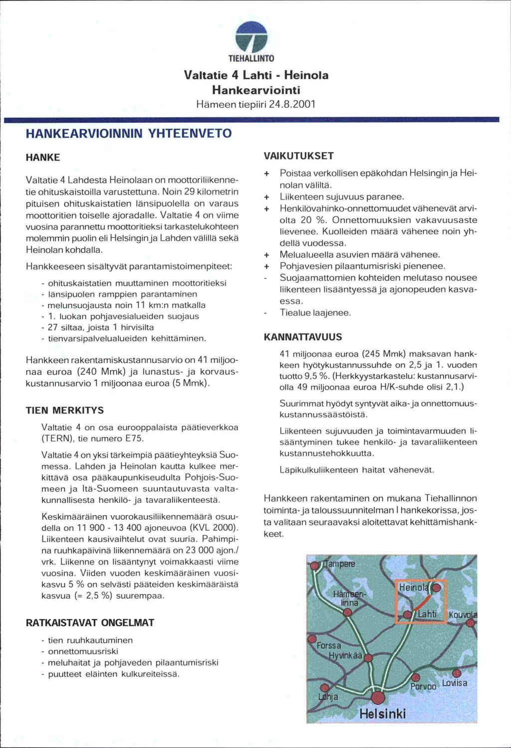 ,rp TIEHALUNTO Valtatie 4 Lahti - Heinola Hankearviointi Hämeen tiepiiri 24.8.2001 HANKEARVIOINNIN YHTEENVETO HANKE Valtatie 4 Landesta Heinolaan on moottoriliikennetie ohituskaistoilla varustettuna.