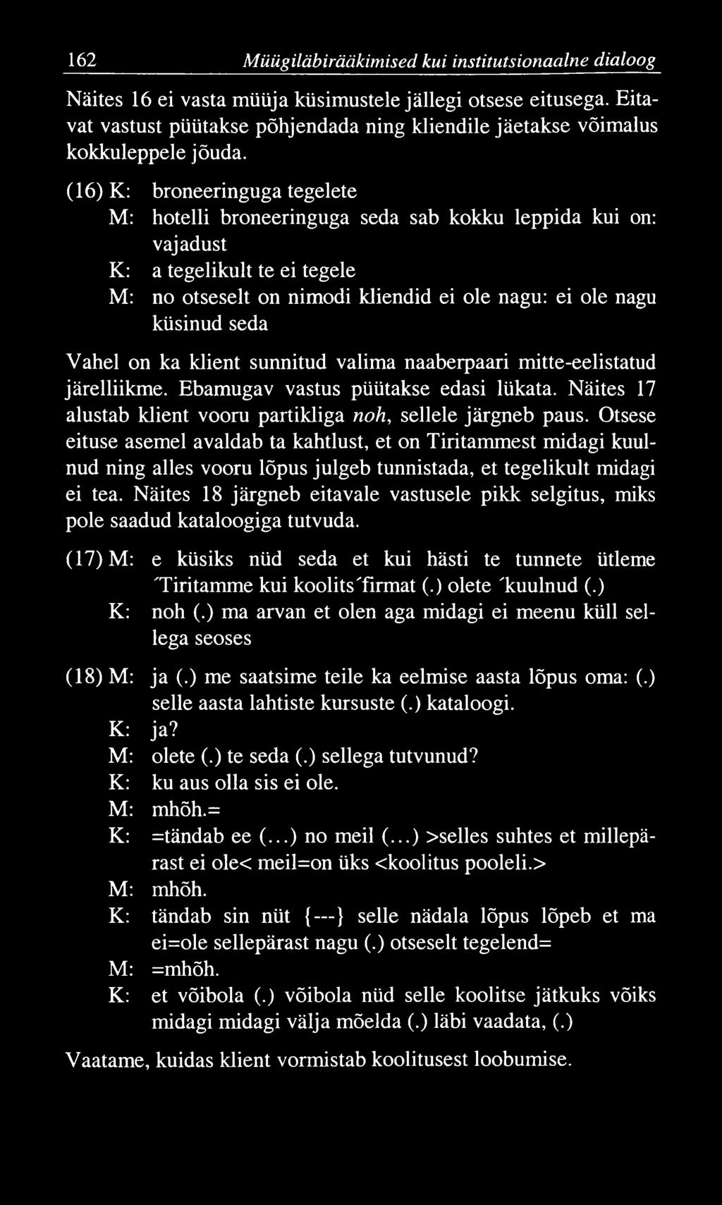 162 M üügiläbirääkim ised kui institutsionaalne dialoog Näites 16 ei vasta müüja küsimustele jällegi otsese eitusega.