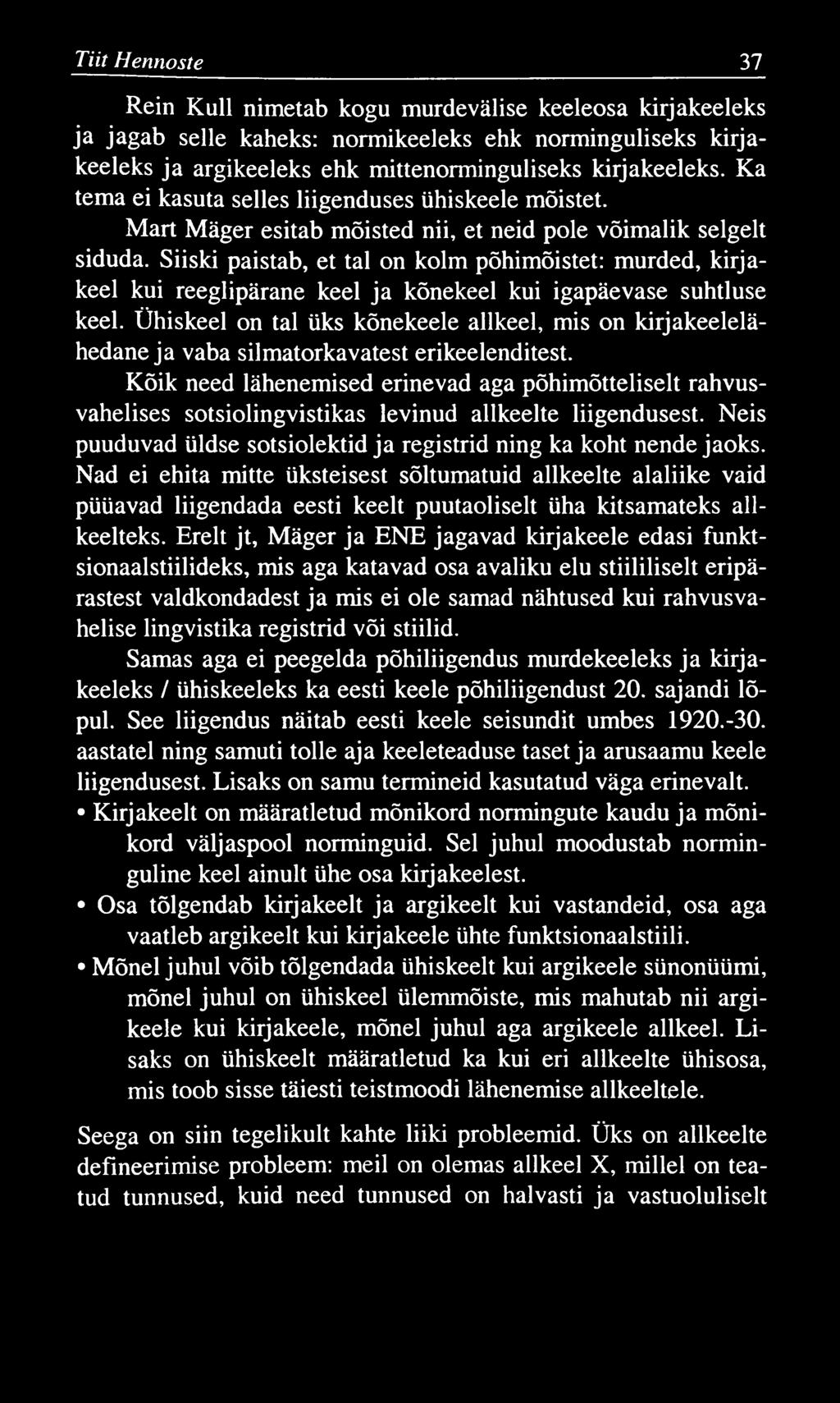 Tiit Hennoste 37 Rein Kull nimetab kogu murdevälise keeleosa kirjakeeleks ja jagab selle kaheks: normikeeleks ehk norminguliseks kirjakeeleks ja argikeeleks ehk mittenorminguliseks kirjakeeleks.