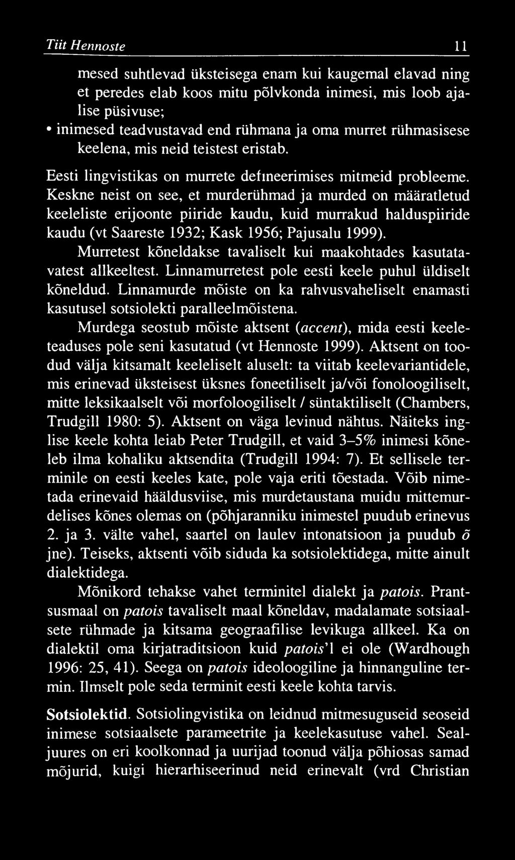 Tiit Hennoste 11 mesed suhtlevad üksteisega enam kui kaugemal elavad ning et peredes elab koos mitu põlvkonda inimesi, mis loob ajalise püsivuse; inimesed teadvustavad end rühmana ja oma murret