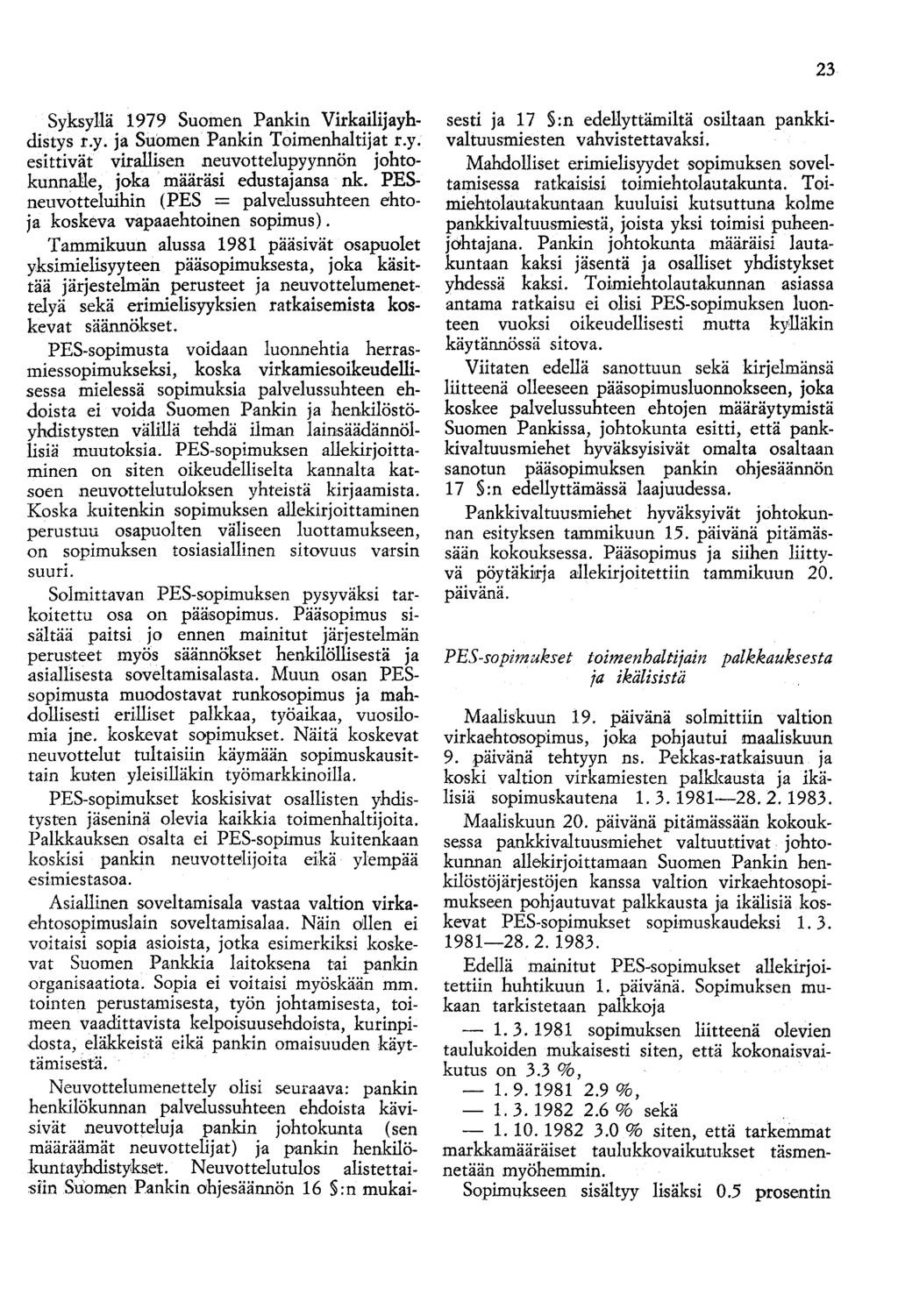 23 Syksyllä 1979 Suomen Pankin Virkailijayhdistys r.y. ja Suomen Pankin Toimenhaltijat r.y. esittivät virallisen neuvottelupyynnön johtokunnalle, joka määräsi edustajansa nk.