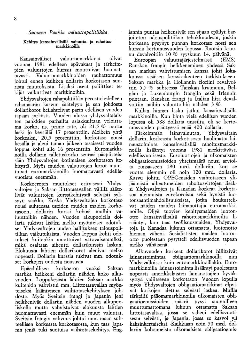 8 Suomen Pankin valuuttapolitiikka Kehitys kansainvälisillä valuutta- ja rahoitusmarkkinoilla Kansainväliset valuuttamarkkinat olivat vuonna 1981 edelleen epävakaat ja tärkeimpien valuuttojen kurssit