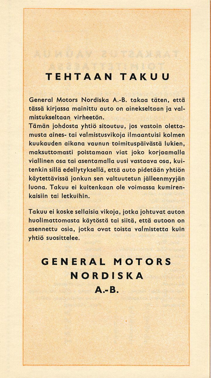 TEHTAAN TAKU U eneral Motors Nordiska A.-B. takaa täten, että tässä kirssa mainittu auto on ainekseltaan valmistukseltaan virheetön.