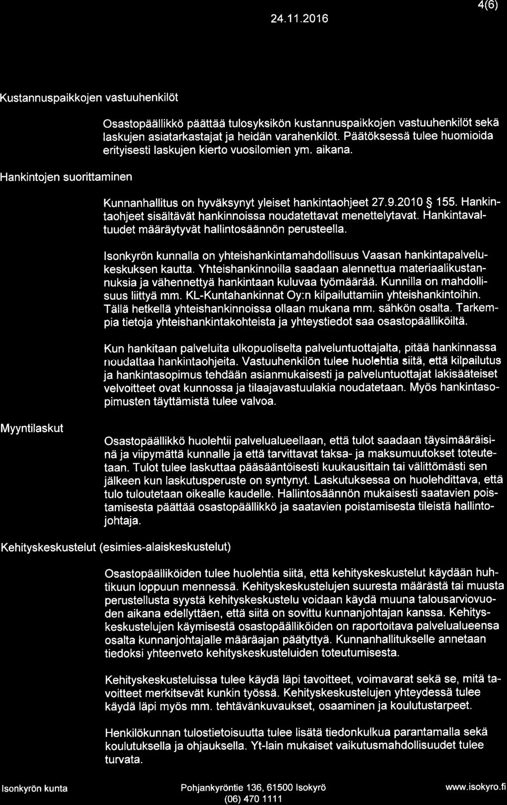 IS@rtvno 4(6) Kustannuspaikkojen vastuuhenkilöt Hankintojen suorittaminen Osastopäällikkö päättää tulosyksikön kustannuspaikkojen vastuuhenkilöt sekä laskujen asiatarkastajat ja heidän varahenkilöt.