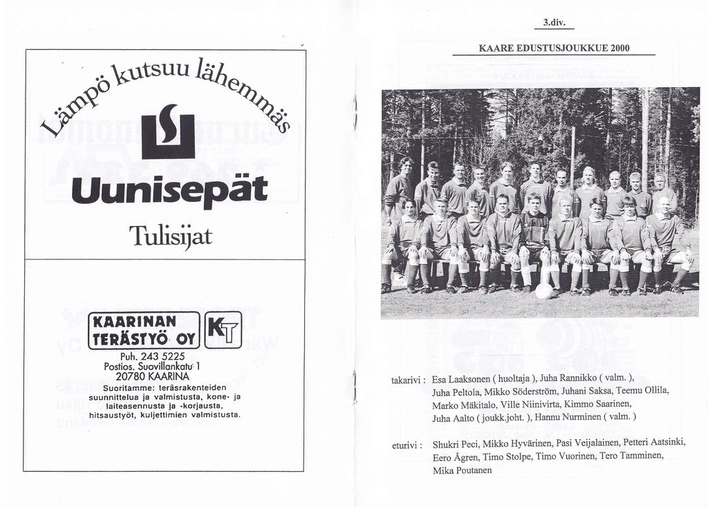 dff\ UunisePät 3.div. KAARE EDUSTUSJOUKKUE 2OOO Tulisrjx I(AARITIAI{ rrnäsrvci oy Puh.243 5225 Postios. Suovillonkotu' I 20780I(MRINA Suoritamme: leräsrakenteiden suunnittelua!