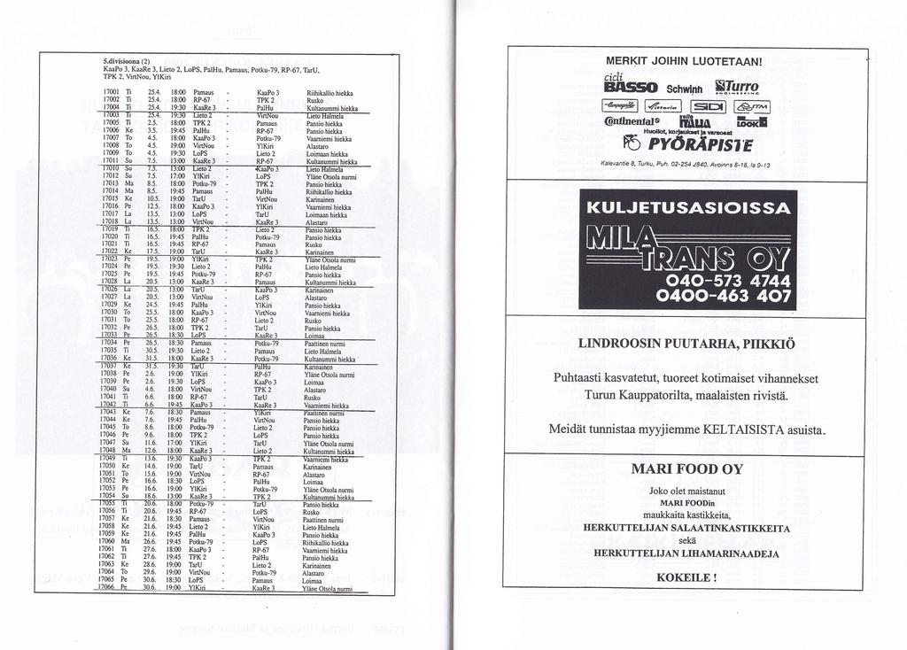 S.divisioona (2) KaaPo 3, KaaRe 3, Lieto 2, LoPS, PalHu, Pmaus, Porku-79, Rp-67, TuU, TPK 2, MNNOU, YIKiri 17001 11 25.4. 18:00 Pmaus KuPo 3 Riihikallio biekka 17002 Ii 25.4. 18:00 RP-67 TPK 2 Rusko l'l00/.