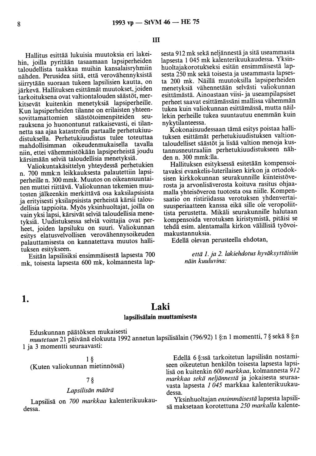 8 1993 vp - StVM 46 - HE 75 111 Hallitus esittää lukuisia muutoksia eri lakeihin, joilla pyritään tasaamaan lapsiperheiden taloudellista taakkaa muihin kansalaisryhmiin nähden.