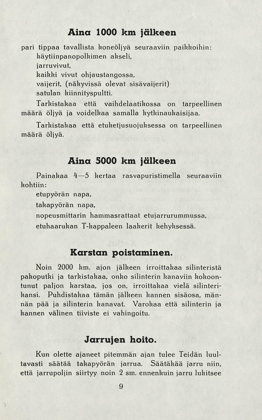 Aina 1000 km jälkeen pari tippaa tavallista koneöljyä seuraaviin paikkoihin: käytiinpanopolkimen akseli, jarruvivut, kaikki vivut ohjaustangossa, vaijerit, (näkyvissä olevat sisävaijerit) satulan