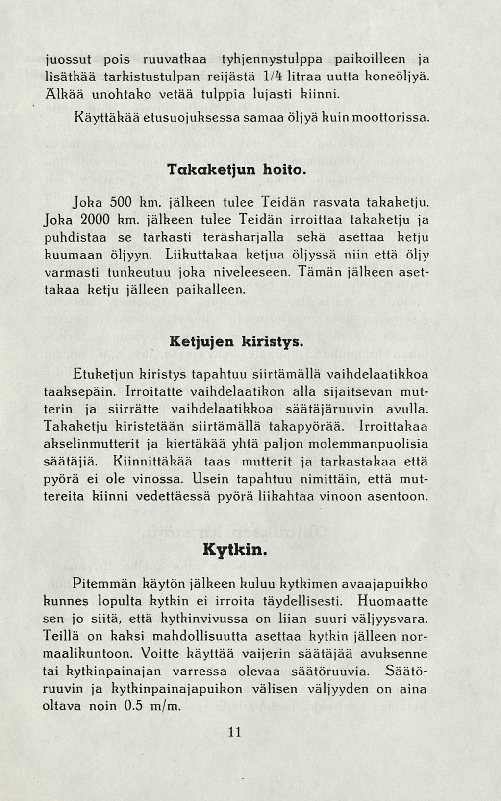 juossut pois ruuvatkaa tyhjennystulppa paikoilleen ja lisätkää tarkistustulpan reijasta 1/4 litraa uutta koneöljyä. Älkää unohtako vetää tulppia lujasti kiinni.