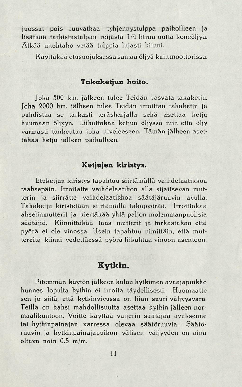 juossut pois ruuvatkaa tyhjennystulppa paikoilleen ja lisätkää tarkistustulpan reijasta 1/4 litraa uutta koneöljyä. Älkää unohtako vetää tulppia lujasti kiinni.