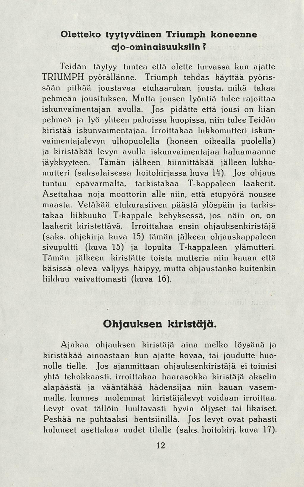 Oletteko tyytyväinen Triumph koneenne ajo-ominaisuuksiin? Teidän täytyy tuntea että olette turvassa kun ajatte TRIUMPH pyörällänne.