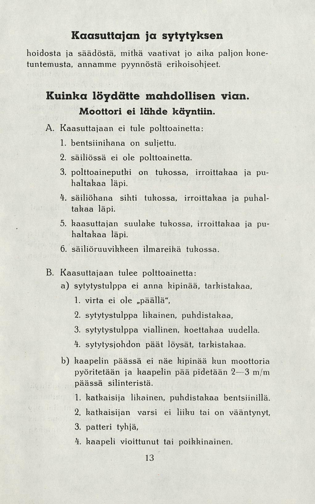 Kaasuttajan ja sytytyksen hoidosta ja säädöstä, mitkä vaativat jo aika paljon konetuntemusta, annamme pyynnöstä erikoisohjeet. Kuinka löydätte mahdollisen vian. Moottori ei lähde käyntiin. A.