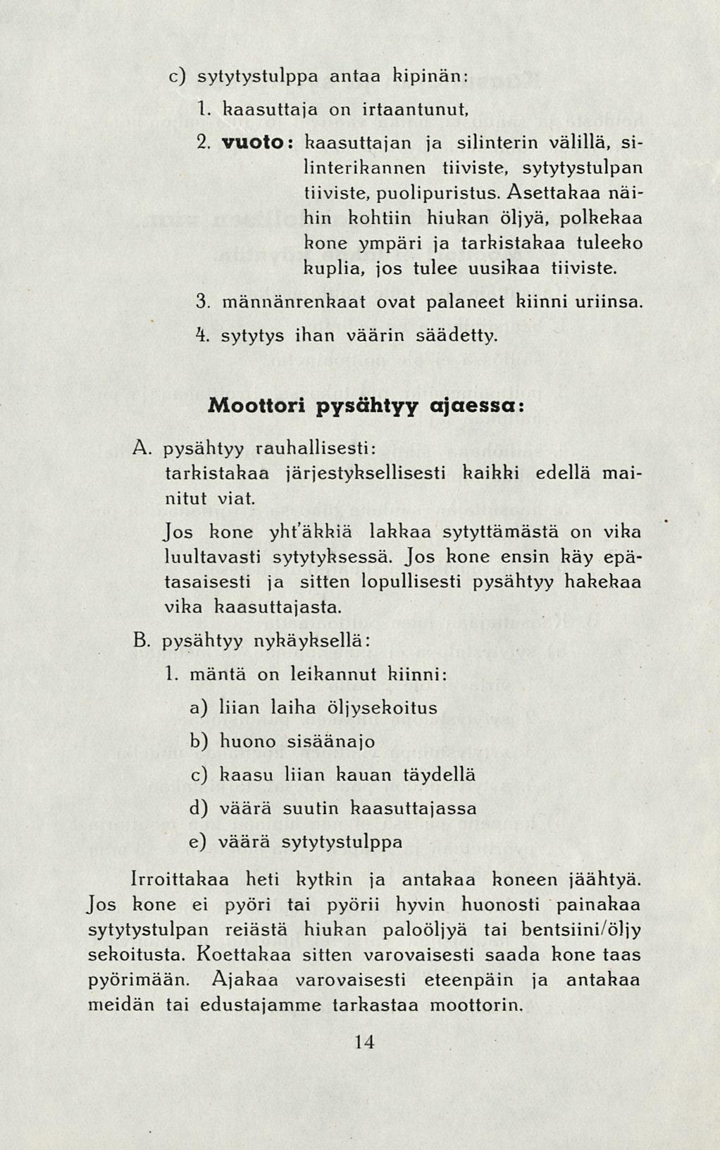 c) sytytystulppa antaa kipinän: 1. kaasuttaja on irtaantunut, 2. VUOtO: kaasuttajan ja silinterin välillä, silinterikannen tiiviste, sytytystulpan tiiviste, puolipuristus.