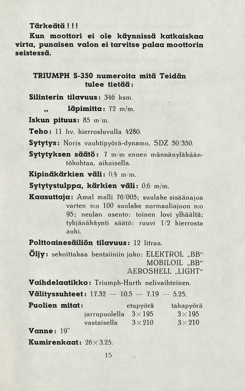 10.5 7.19 Tärkeätä!!! Kun moottori ei ole käynnissä katkaiskaa virta, punaisen valon ei tarvitse palaa moottorin seistessä.