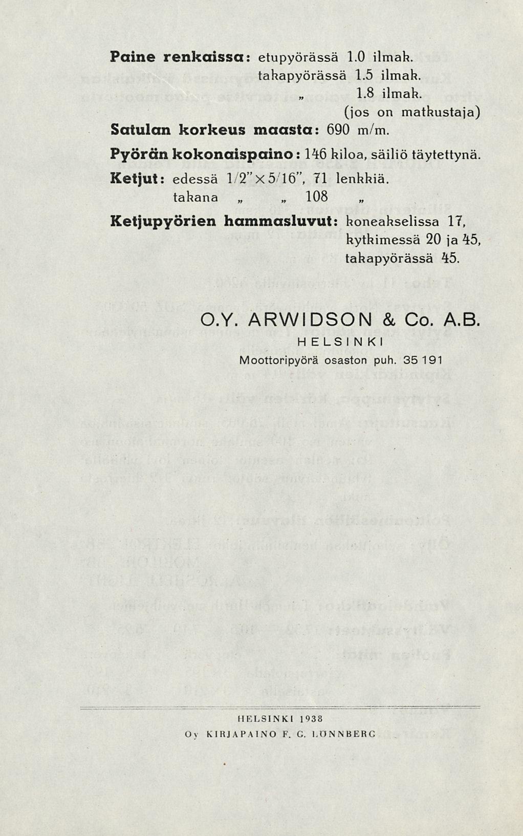 Paine renkaissa: etupyörässä 1.0 ilmak. takapyörässä 1.5 ilmak. 1.8 ilmak. (jos on matkustaja) Satulan korkeus maasta: 690 m/m.