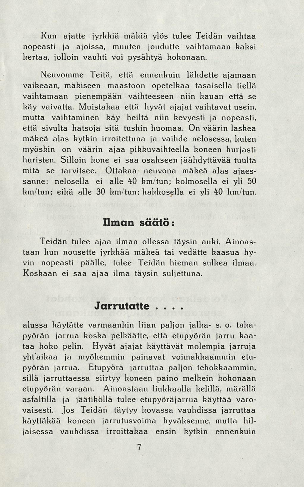 Kun ajatte jyrkkiä mäkiä ylös tulee Teidän vaihtaa nopeasti ja ajoissa, muuten joudutte vaihtamaan kaksi kertaa, jolloin vauhti voi pysähtyä kokonaan.