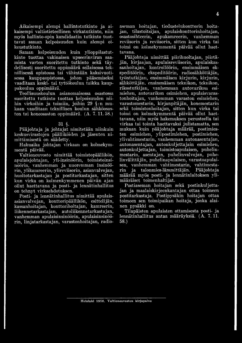 (A. 7. 11. 58.) 31. Pääjohtaja ja johtajat nimitetään niinkuin keskusvirastojen päälliköiden ja jäsenten nimittämisestä on säädetty. Hakuaika johtajan virkaan on kolmekymmentä päivää.