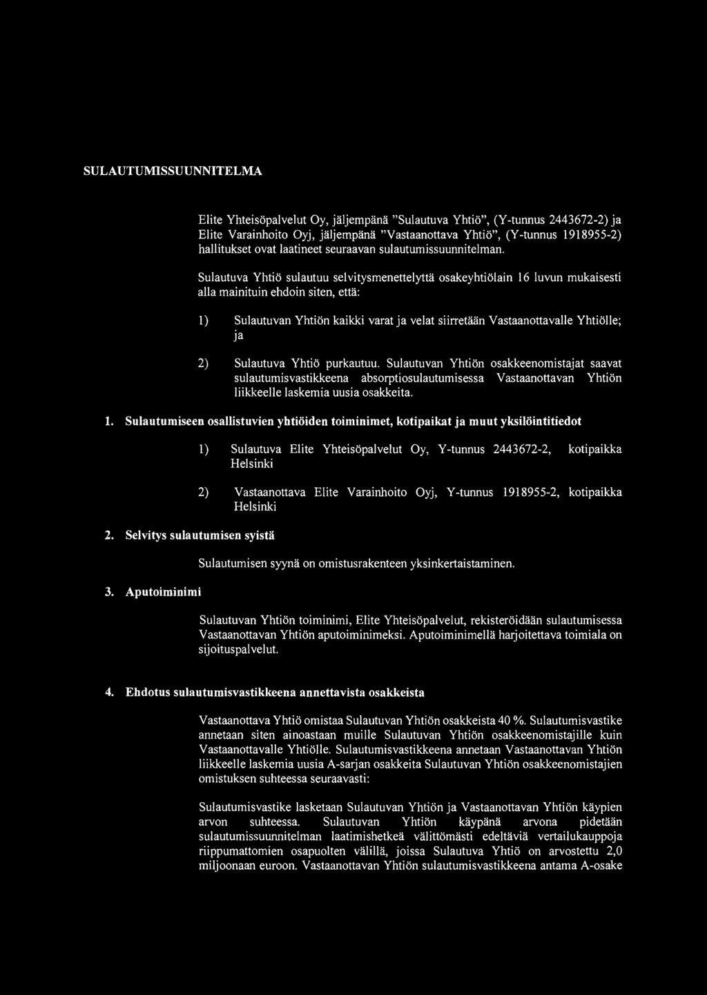 Sulautuva Yhtiö sulautuu selvitysmenettelyttä osakeyhtiölain 16 luvun mukaisesti alla mainituin ehdoin siten, että: 1) Sulautuvan Yhtiön kaikki varat ja velat siirretään Vastaanottavalle Yhtiölle; ja