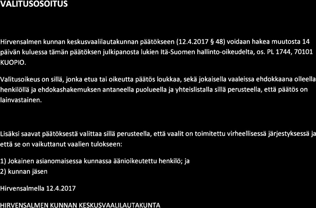 VALITUSOSOITUS Hirvensalmen kunnan keskusvaalilautakunnan päätökseen (12.4.2OL7 $ 48) voidaan hakea muutosta 14 päivän kuluessa tämän päätöksen julkipanosta lukien ltä-suomen hallinto-oikeudelta, os.