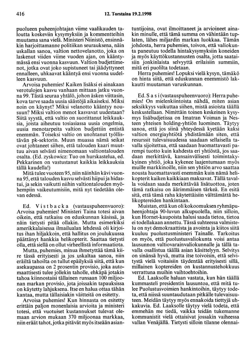416 12. Torstaina 19.2.1998 puolueen puheenjohtajan viime vaalikauden taloutta koskeviin kysymyksiin ja kommentteihin muutama sana vielä.