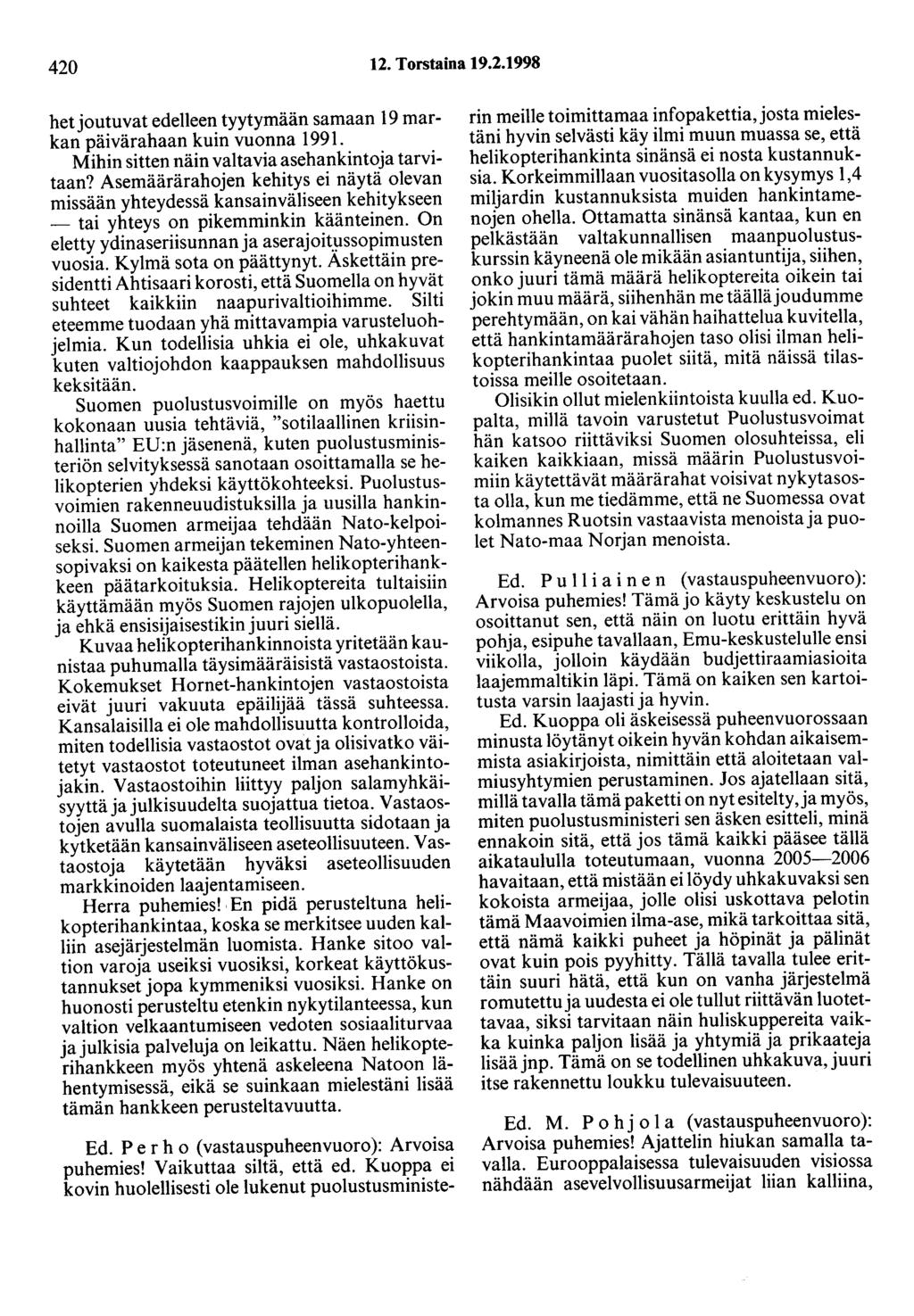 420 12. Torstaina 19.2.1998 het joutuvat edelleen tyytymään samaan 19 markan päivärahaan kuin vuonna 1991. Mihin sitten näin valtavia asehankintoja tarvitaan?