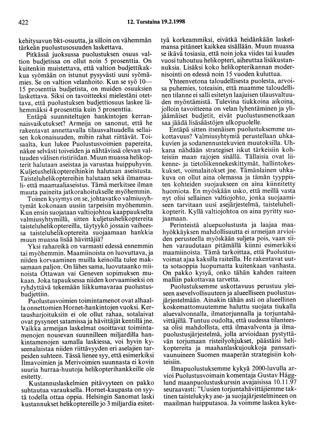 422 12. Torstaina 19.2.1998 kehitysavun bkt-osuutta,ja silloin on vähemmän tärkeän puolustusosuuden laskettava. Pitkässä juoksussa puolustuksen osuus valtion budjetissa on ollut noin 5 prosenttia.