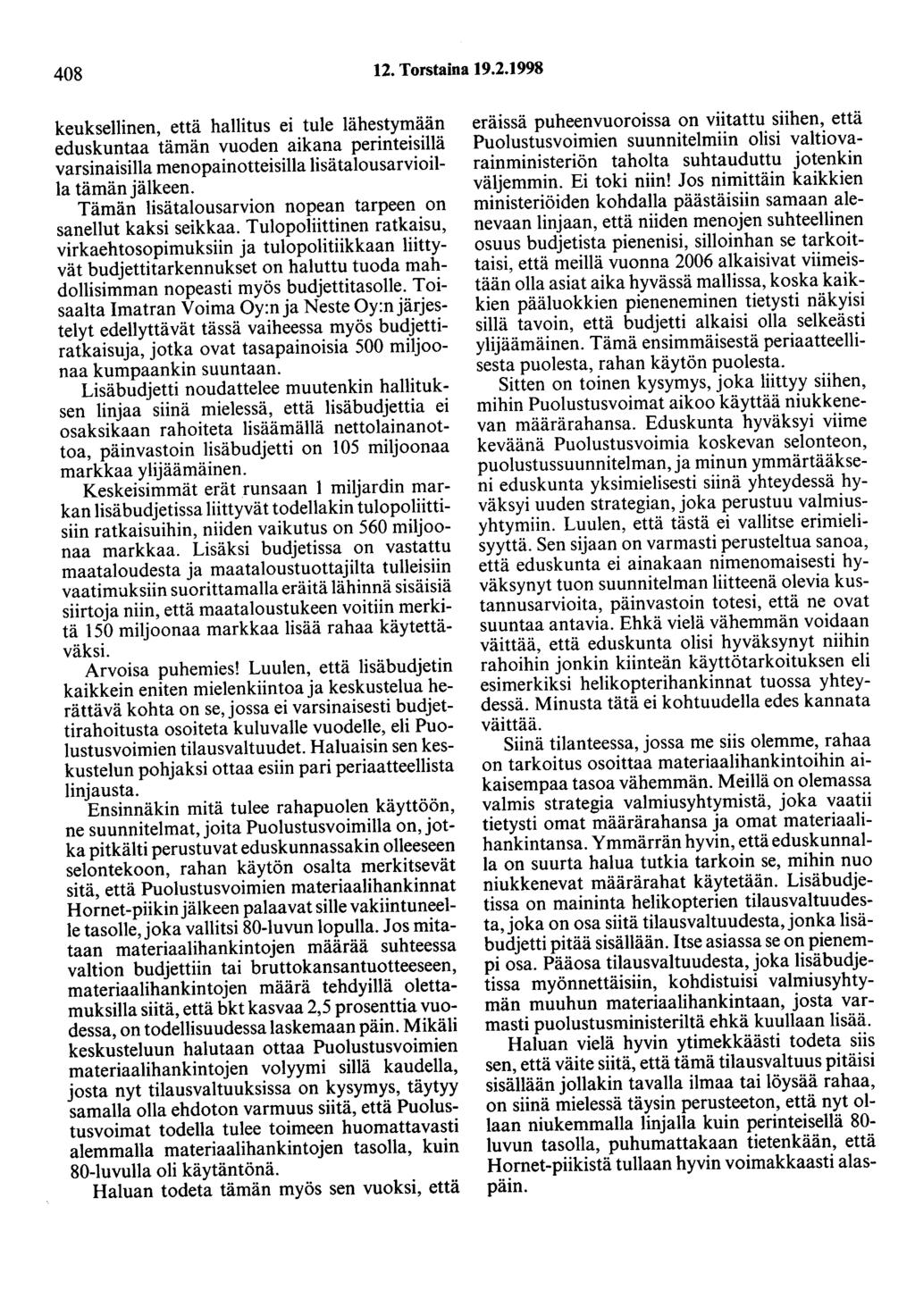 408 12. Torstaina 19.2.1998 keuksellinen, että hallitus ei tule lähestymään eduskuntaa tämän vuoden aikana perinteisillä varsinaisilla menopainotteisilla Iisätalousarvioiila tämän jälkeen.