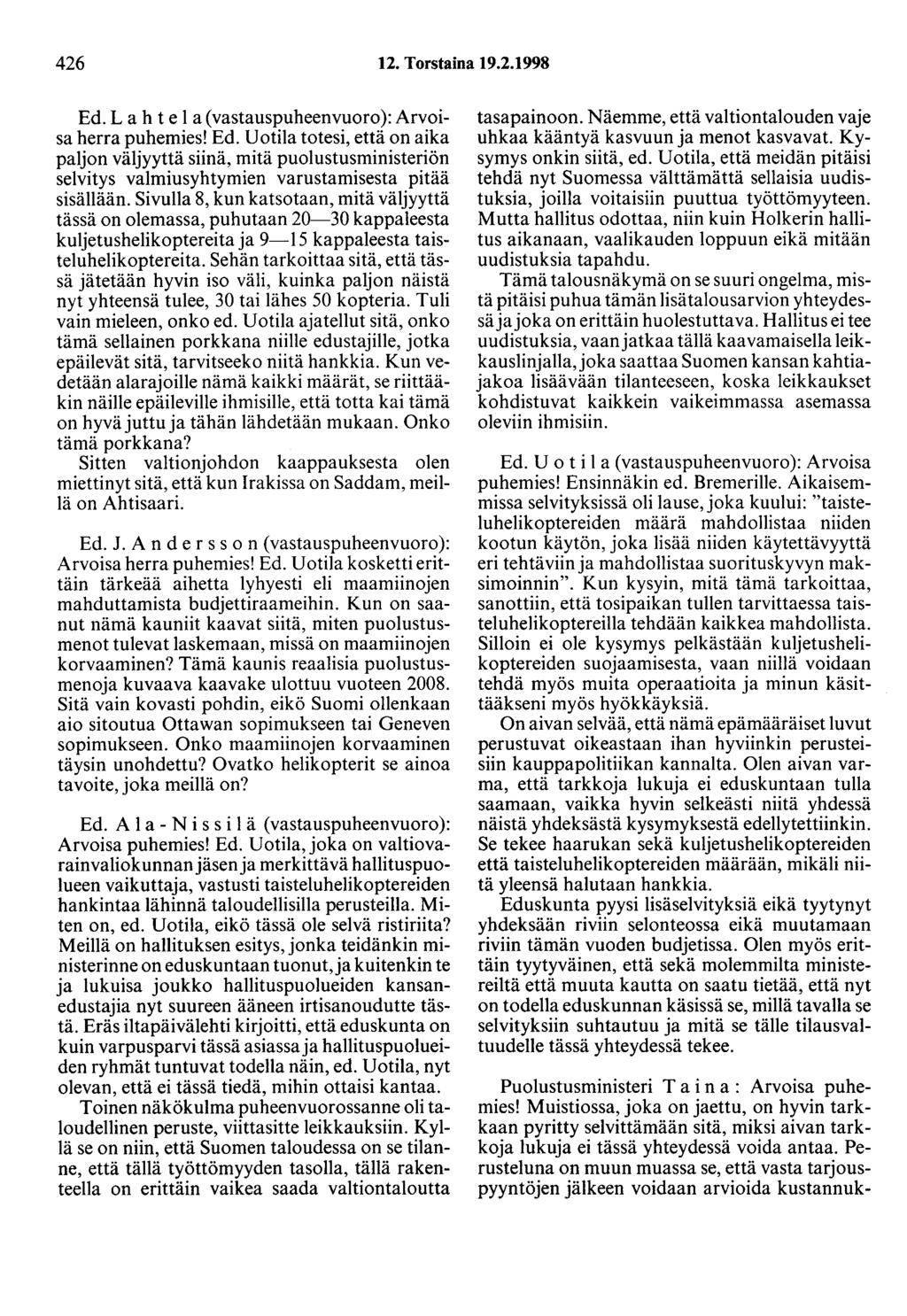 426 12. Torstaina 19.2.1998 Ed. L a h t e 1 a ( vastauspuheenvuoro ): Arvoisa herra puhemies! Ed. Uotila totesi, että on aika paljon väljyyttä siinä, mitä puolustusministeriön selvitys valmiusyhtymien varustamisesta pitää sisällään.