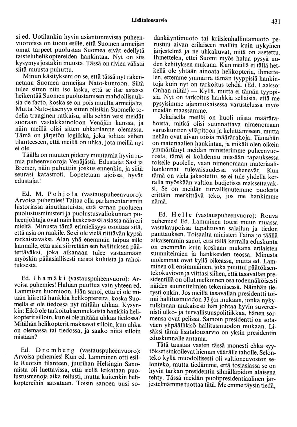 Lisätalousarvio 431 si ed. Uotilankin hyvin asiantuntevissa puheenvuoroissa on tuotu esille, että Suomen armeijan omat tarpeet puolustaa Suomea eivät edellytä taisteluhelikoptereiden hankintaa.