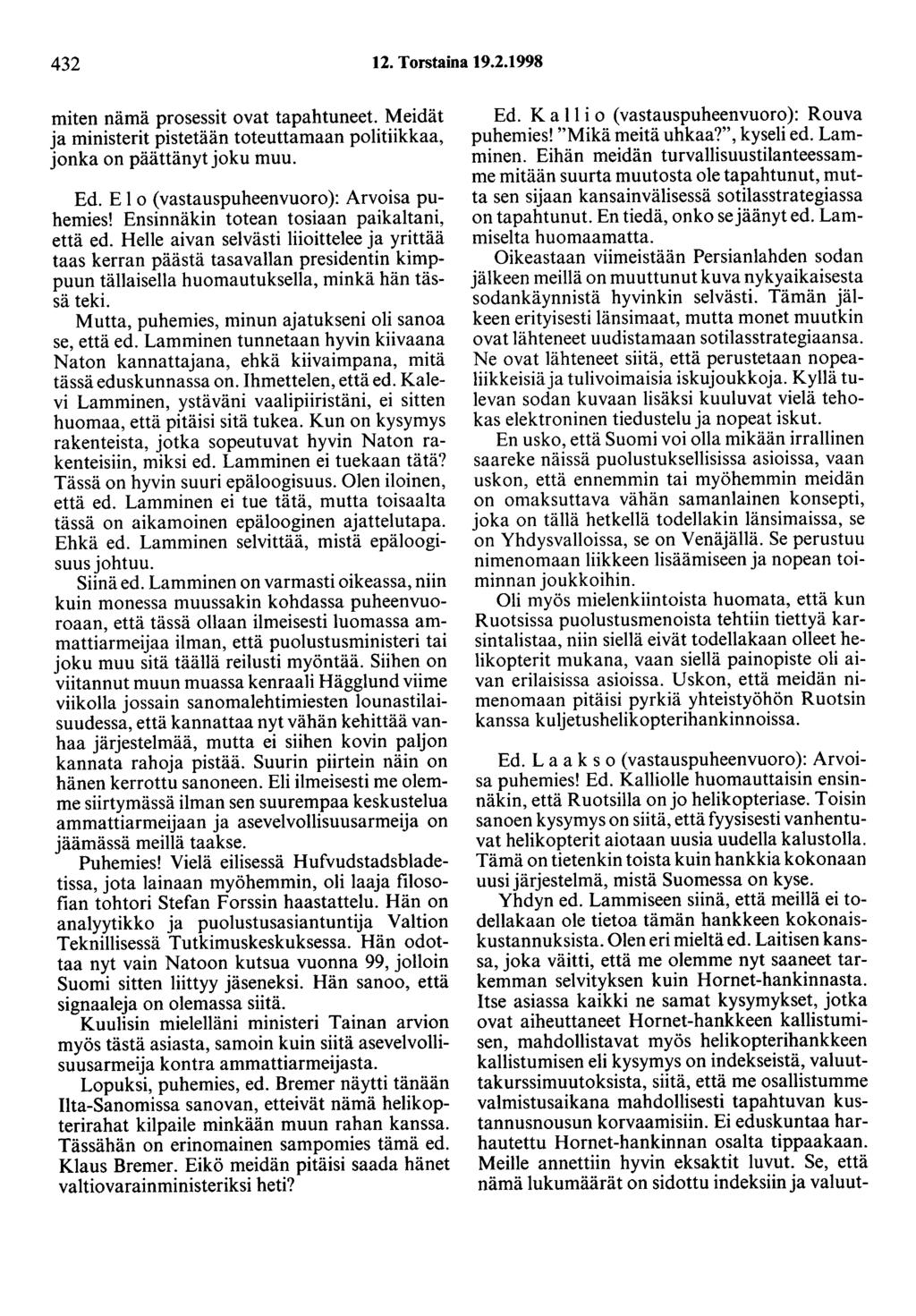 432 12. Torstaina 19.2.1998 miten nämä prosessit ovat tapahtuneet. Meidät ja ministerit pistetään toteuttamaan politiikkaa, jonka on päättänytjoku muu. Ed.
