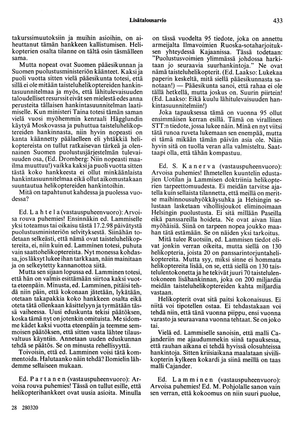 Lisätalousarvio 433 takurssimuutoksiin ja muihin asioihin, on aiheuttanut tämän hankkeen kallistumisen. Helikopterien osalta tilanne on tältä osin täsmälleen sama.