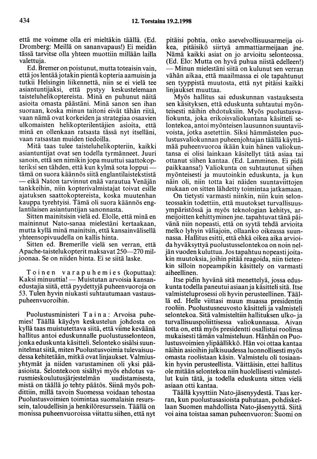 434 12. Torstaina 19.2.1998 että me voimme olla eri mieltäkin täällä. (Ed. Dromberg: Meillä on sananvapaus!) Ei meidän tässä tarvitse olla yhteen muottiin millään lailla valettu ja. Ed.