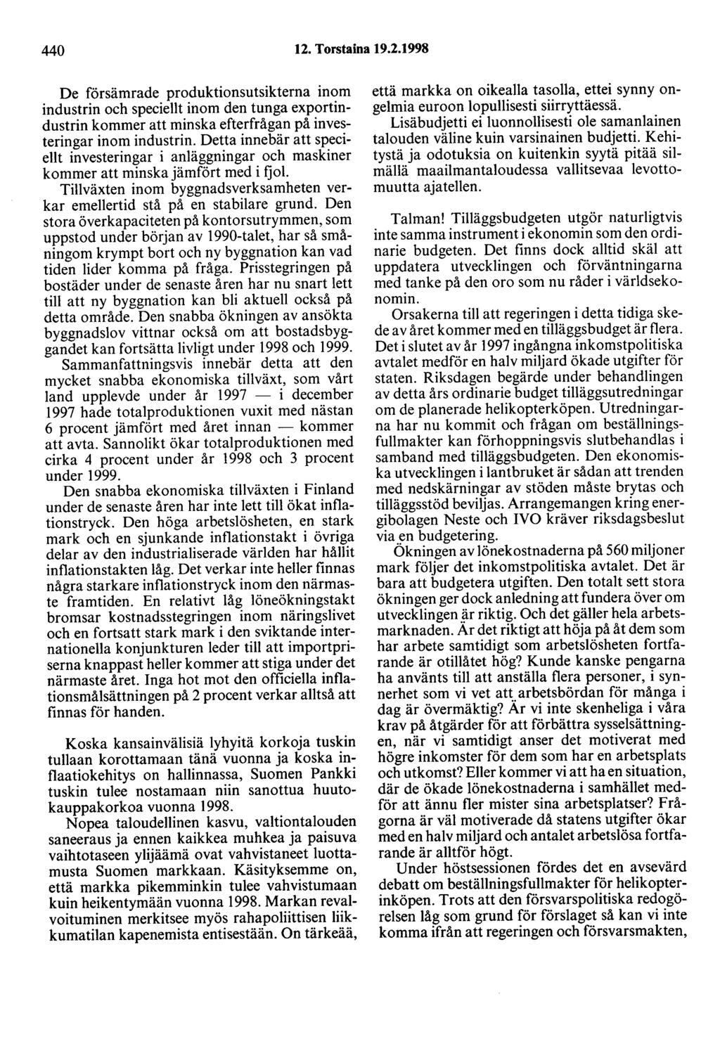 440 12. Torstaina 19.2.1998 De försämrade produktionsutsikterna inom industrin och speciellt inom den tunga exportindustrin kommer att minska efterfrågan på investeringar inom industrin.