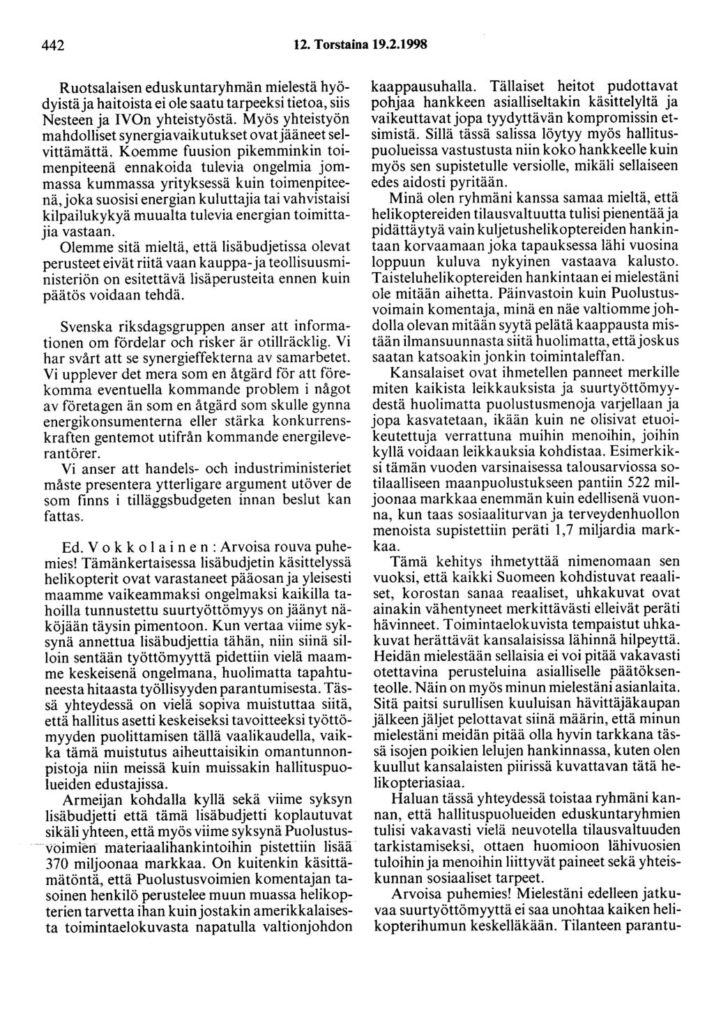 442 12. Torstaina 19.2.1998 Ruotsalaisen eduskuntaryhmän mielestä hyödyistä ja haitoista ei ole saatu tarpeeksi tietoa, siis Nesteen ja IVOn yhteistyöstä.