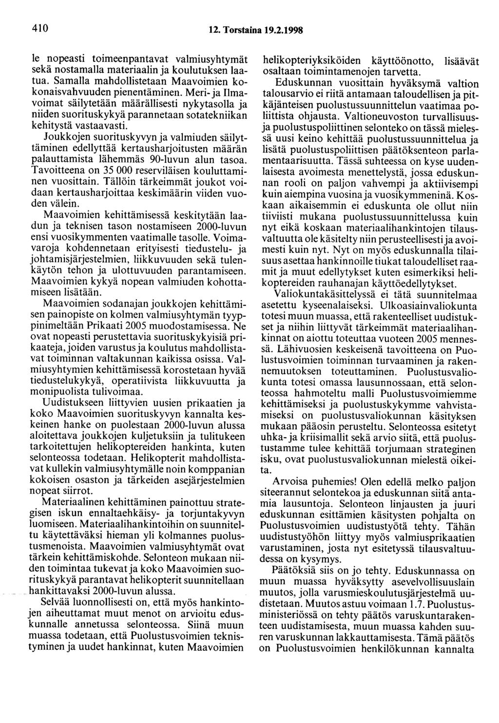 410 12. Torstaina 19.2.1998 Ie nopeasti toimeenpantavat valmiusyhtymät sekä nostamalla materiaalin ja koulutuksen laatua. Samalla mahdollistetaan Maavoimien kokonaisvahvuuden pienentäminen.